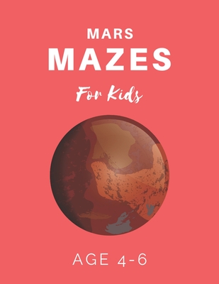Mars Mazes For Kids Age 4-6: 40 Brain-bending Challenges, An