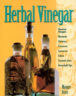 Herbal Vinegar: Flavored Vinegars, Mustards, Chutneys, Preserves, Conserves, Salsas, Cosmetic Uses, Household Tips Cover Image
