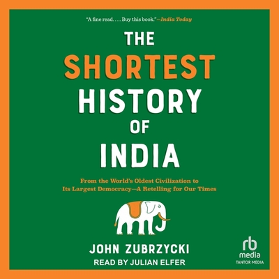 The Shortest History of India: From the World's Oldest Civilization to Its Largest Democracy--A Retelling for Our Times