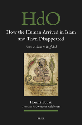 How the Human Arrived in Islam and Then Disappeared: From Athens to Baghdad (Handbook of Oriental Studies: Section 1; The Near and Middle East #195)