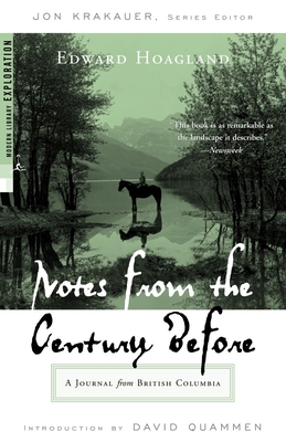 Notes from The Century Before: A Journal from British Columbia (Modern Library Exploration) By Edward Hoagland, David Quammen (Introduction by), Jon Krakauer (Editor) Cover Image