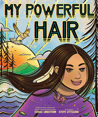 My Powerful Hair By Carole Lindstrom, Steph Littlebird (Illustrator) Cover Image