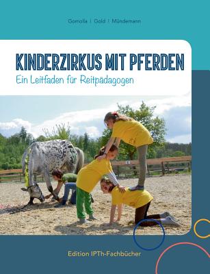 Kinderzirkus mit Pferden: Ein Leitfaden für Reitpädagogen By Annette Gomolla, Jule Gold, Nicola Mündemann Cover Image