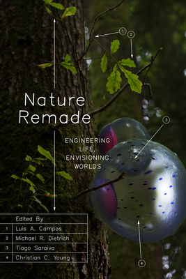 Nature Remade: Engineering Life, Envisioning Worlds (Convening Science: Discovery at the Marine Biological Laboratory) By Luis A. Campos (Editor), Michael R. Dietrich (Editor), Tiago Saraiva (Editor), Christian C. Young (Editor) Cover Image