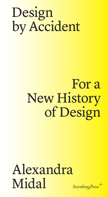 Design by Accident: For a New History of Design By Alexandra Midal, Michelle Millar Fisher (Preface by) Cover Image