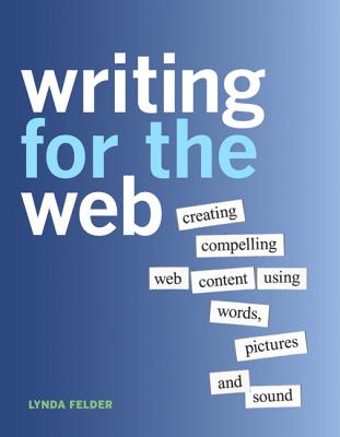 Writing for the Web: Creating Compelling Web Content Using Words, Pictures and Sound