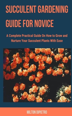 Succulent Gardening Guide for Novice: A Complete Practical Guide on How ...