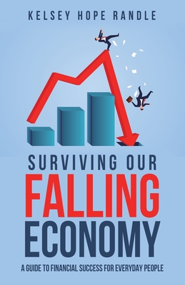 Surviving Our Falling Economy: A Guide to Financial Success for Everyday People By Kelsey Hope Randle Cover Image