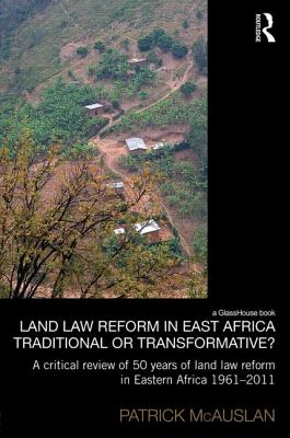 Land Law Reform in Eastern Africa: Traditional or Transformative?: A critical review of 50 years of land law reform in Eastern Africa 1961 - 2011 Cover Image