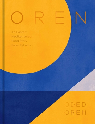Oren: A Personal Collection of Recipes and Stories From Tel Aviv By Oded Oren Cover Image