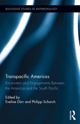 Transpacific Americas: Encounters and Engagements Between the Americas and the South Pacific (Routledge Studies in Anthropology #26)