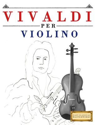 Vivaldi Per Violino: 10 Pezzi Facili Per Violino Libro Per Principianti By Easy Classical Masterworks Cover Image