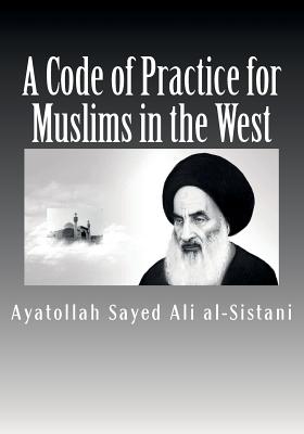 A Code of Practice for Muslims in the West By Ayatollah Sayed Ali Al-Sistani Cover Image