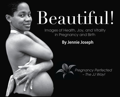 Beautiful! Images of Health, Joy, and Vitality in Pregnancy and Birth