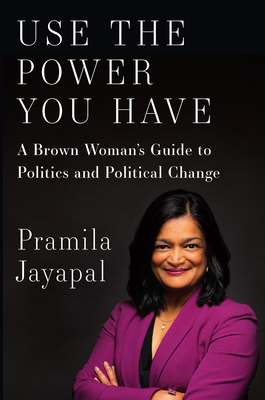 Use the Power You Have: A Brown Woman's Guide to Politics and Political Change By Pramila Jayapal Cover Image