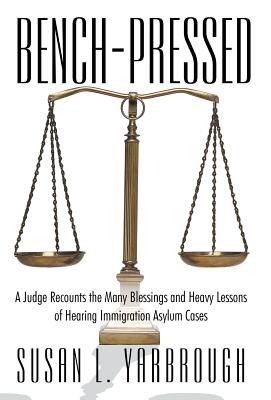 Bench-Pressed: A Judge Recounts the Many Blessings and Heavy Lessons of Hearing Immigration Asylum Cases Cover Image