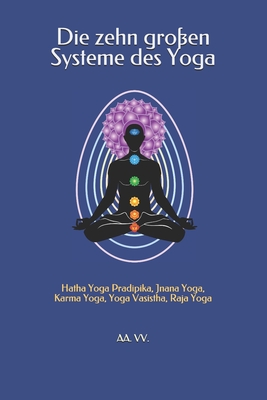 Die zehn großen Systeme des Yoga: Hatha Yoga Pradipika, Jnana Yoga, Karma Yoga, Yoga Vasistha, Raja Yoga By Aa VV Cover Image