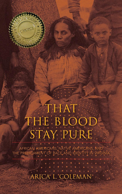 That the Blood Stay Pure: African Americans, Native Americans, and the Predicament of Race and Identity in Virginia By Arica L. Coleman Cover Image