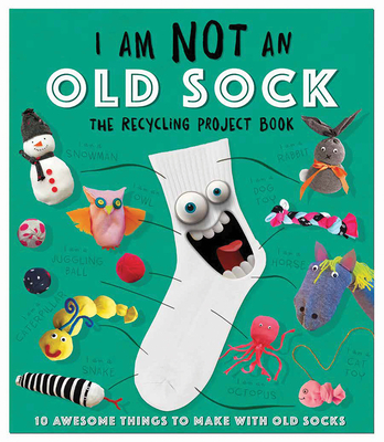 I Am Not an Old Sock: 10 Awesome Things to Make with Socks Cover Image