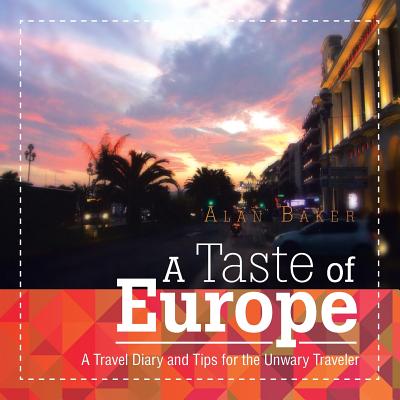 A Taste of Europe: A Travel Diary and Tips for the Unwary Traveler. By Alan Baker Cover Image