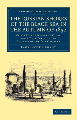 The Russian Shores of the Black Sea in the Autumn of 1852: With a Voyage Down the Volga, and a Tour Through the Country of the Don Cossacks (Cambridge Library Collection - Travel) Cover Image
