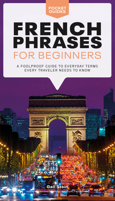 French Phrases for Beginners: A Foolproof Guide to Everyday Terms Every Traveler Needs to Know (Pocket Guides) By Gail Stein Cover Image