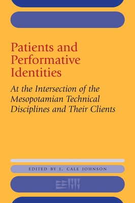 Patients and Performative Identities: At the Intersection of the Mesopotamian Technical Disciplines and Their Clients (Rencontre Assyriologique Internationale) Cover Image