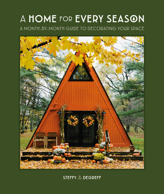 A Home for Every Season: A Month-by-Month Guide to Decorating Your Space By Steffy Degreff Cover Image