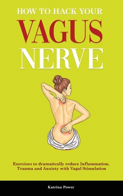How to hack your Vagus Nerve: Exercises to dramatically reduce inflammation, trauma and anxiety with vagal stimulation Cover Image
