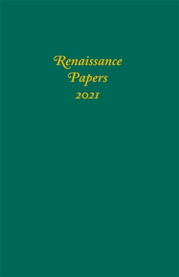 Renaissance Papers 2021 By Jim Pearce (Editor), Ward J. Risvold (Editor), William Given (Guest Editor) Cover Image