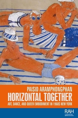 Horizontal Together: Art, Dance, and Queer Embodiment in 1960s New York (Rethinking Art's Histories) By Paisid Aramphongphan Cover Image