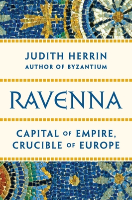 Ravenna: Capital of Empire, Crucible of Europe Cover Image