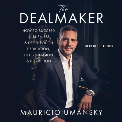 The Dealmaker: How to Succeed in Business & Life Through Dedication, Determination & Disruption By Mauricio Umansky, Mauricio Umansky (Read by), Emily Liebert (Contribution by) Cover Image