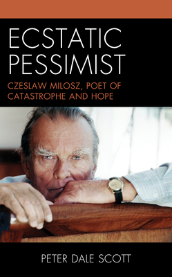 Ecstatic Pessimist: Czeslaw Milosz, Poet of Catastrophe and Hope (World Social Change) By Peter Dale Scott Cover Image