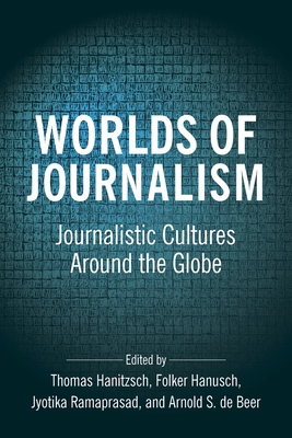 Worlds of Journalism: Journalistic Cultures Around the Globe (Reuters Institute Global Journalism)