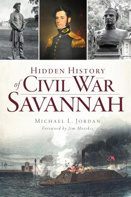 Hidden History of Civil War Savannah By Michael L. Jordan, Jim Morekis (Foreword by) Cover Image