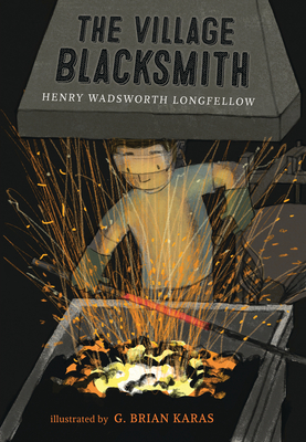 The Village Blacksmith By Henry Wadsworth Longfellow, G. Brian Karas (Illustrator) Cover Image