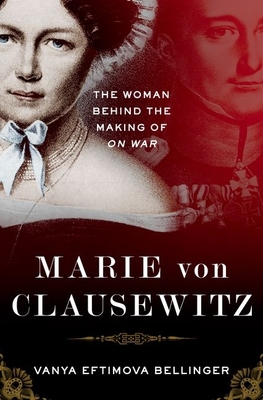 Marie Von Clausewitz: The Woman Behind the Making of on War By Vanya Eftimova Bellinger Cover Image