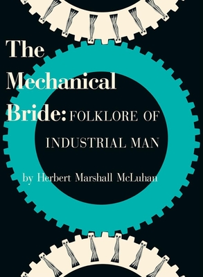 The Mechanical Bride: Folklore of Industrial Man By Marshall McLuhan Cover Image