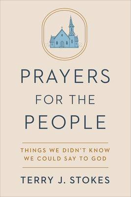 Prayers for the People: Things We Didn't Know We Could Say to God By Terry J. Stokes Cover Image