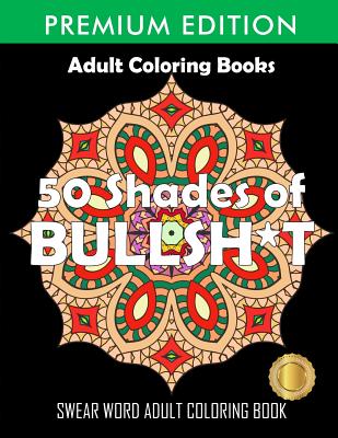 50 Shades Of Bullsh*t: Dark Edition: Swear Word Coloring Book By Adult Coloring Books, Swear Word Coloring Book, Adult Colouring Books Cover Image