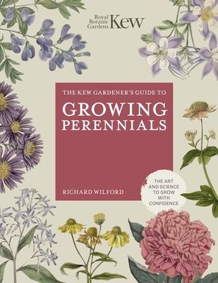 The Kew Gardener's Guide to Growing Perennials: The Art and Science to Grow with Confidence (Kew Experts) By Royal Botanic Gardens Kew, Richard Wilford Cover Image