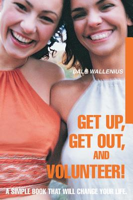 Get Up, Get Out, and Volunteer!: A Simple Book That Will Change Your Life. Cover Image