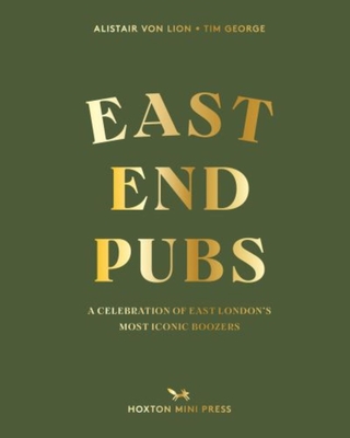 East End Pubs: A Celebration of East London's Most Iconic Boozers By Alistair Von Lion Cover Image