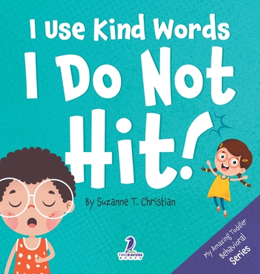 I Use Kind Words. I Do Not Hit!: An Affirmation-Themed Toddler Book About Not Hitting (Ages 2-4) By Suzanne T. Christian Cover Image