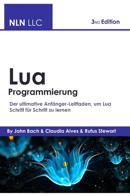 Lua Programmierung: Der ultimative Anfänger-Leitfaden, um Lua Schritt für Schritt zu lernen By Alexander Aronowitz Cover Image