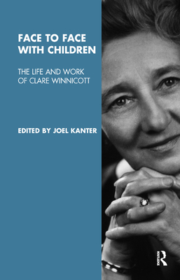 Face to Face with Children: The Life and Work of Clare Winnicott By Joel Kanter (Editor), Jeremy Holmes, Brett Kahr Cover Image