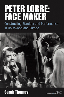 Peter Lorre: Face Maker: Constructing Stardom and Performance in Hollywood and Europe (Film Europa #12) By Sarah Thomas Cover Image