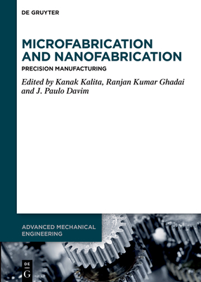 Microfabrication and Nanofabrication: Precision Manufacturing (Advanced Mechanical Engineering #11)