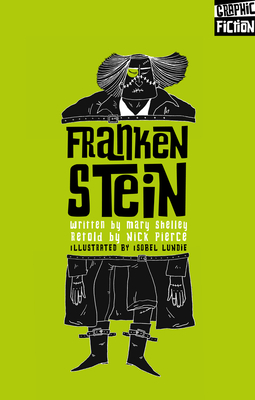 Frankenstein By Nick Pierce (Retold by), Isobel Lundie (Illustrator) Cover Image